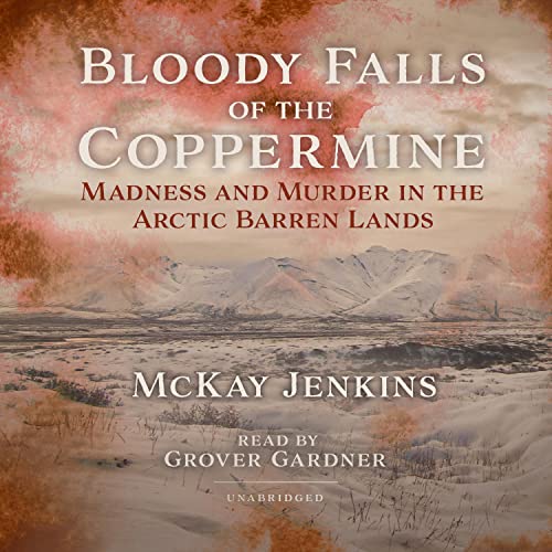 Bloody Falls of the Coppermine by McKay Jenkins