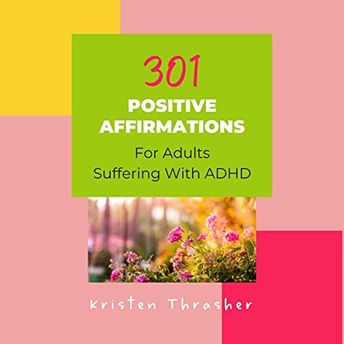 301 Positive Affirmations for Adults Suffering with ADHD: For Women, Men, and Teens