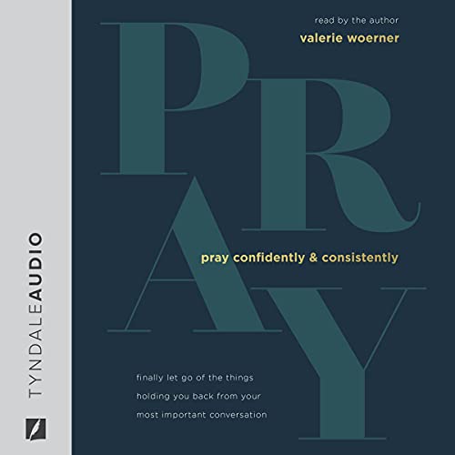 Pray Confidently and Consistently by Valerie Woerner