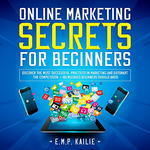 Online Marketing Secrets for Beginners by E.M.P. Kailie