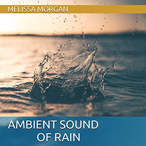 Ambient Sound of Rain by Melissa Morgan