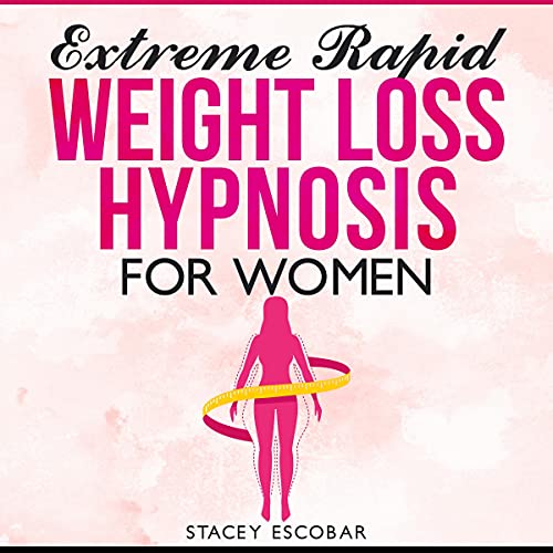 Extreme Rapid Weight Loss Hypnosis for Women by Stacey Escobar