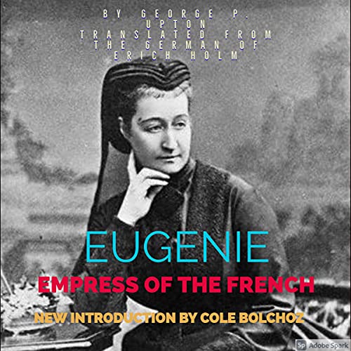 Eugenie Empress of the French by George P. Upton