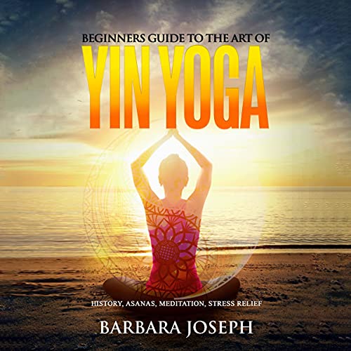 Beginners Guide to the Art of Yin Yoga