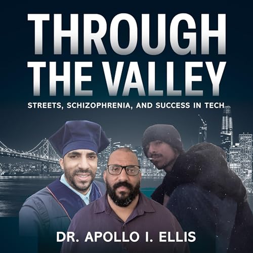 Through the Valley: Streets, Schizophrenia, and Success in Tech by Dr. Apollo I. Ellis