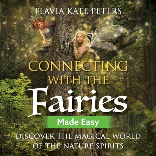 Connecting with the Fairies Made Easy by Flavia Kate Peters
