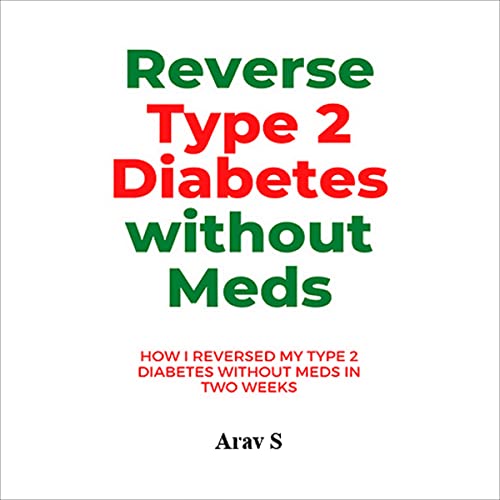 Reverse Type 2 Diabetes Without Meds by Arav S.