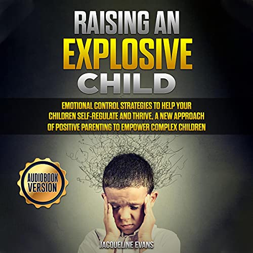 Raising an Explosive Child by Jacqueline Evans