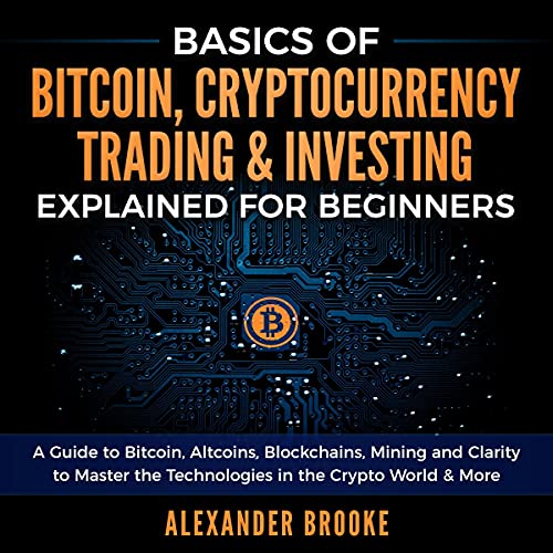Basics of Bitcoin, Cryptocurrency Trading + Investing Explained for Beginners by Alexander Brooke