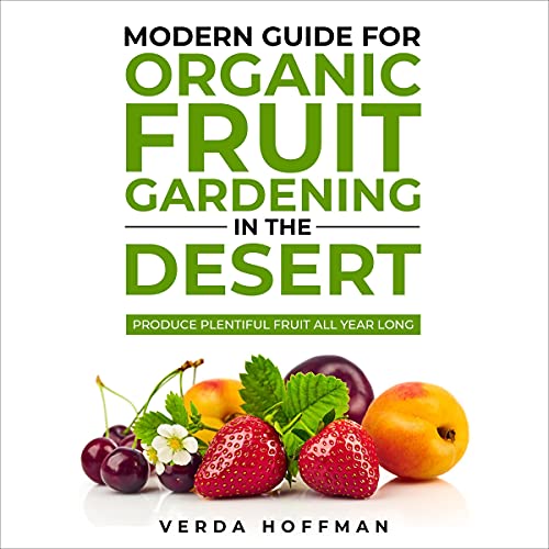 Modern Guide for Organic Fruit Gardening in the Desert