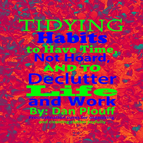 Tidying Habits to Have Time, Not Hoard, and to Declutter Life and Work