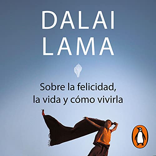Sobre la felicidad, la vida y cómo vivirla [All You Ever Wanted to Know from Dalai Lama on Happiness, Life and Living]