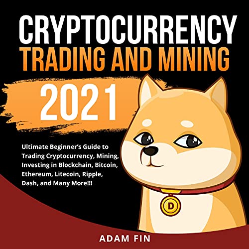Cryptocurrency Trading and Mining 2021 by Adam Fin