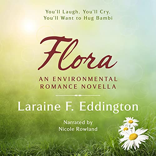 Flora: An Environmental Romance Novella by Laraine F. Eddington