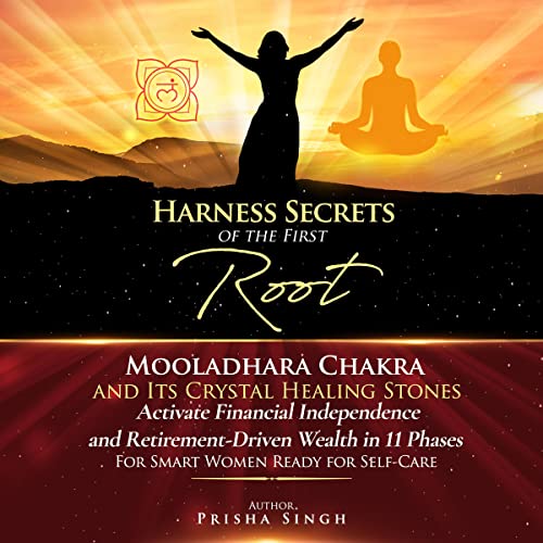 Harness Secrets of the First ‘Root’ Mooladhara Chakra & Its Crystal Healing Stones to Activate Financial Independence and Retirement-Driven Wealth in 11 Phases