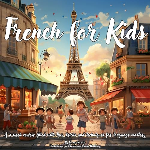 French for Kids: A 4-Week Course Filled with Tips, Tricks and Techniques for Language Mastery