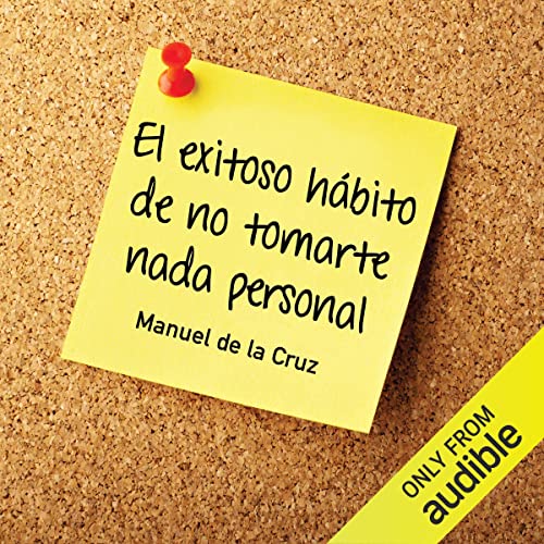 El exitoso hábito de no tomarte nada personal [The Successful Habit of Not Taking Anything Personally]