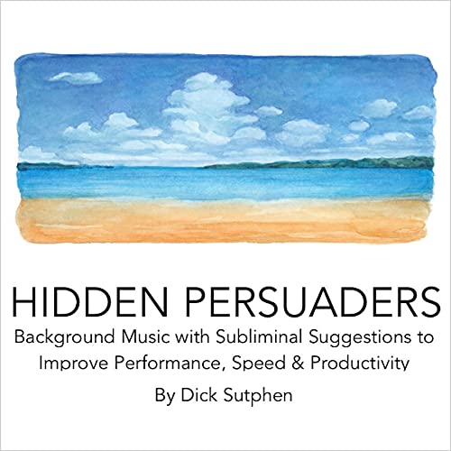 Hidden Persuaders: Background Music with Subliminal Suggestions to Improve Performance, Speed &amp; Productivity by Dick Sutphen