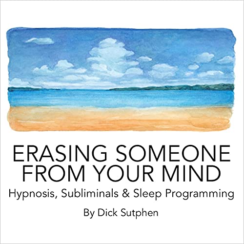 Erasing Someone from Your Mind Hypnosis, Subliminals &amp; Sleep Programming by Dick Sutphen