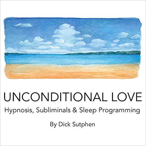 Unconditional Love Hypnosis, Subliminals &amp; Sleep Programming by Dick Sutphen