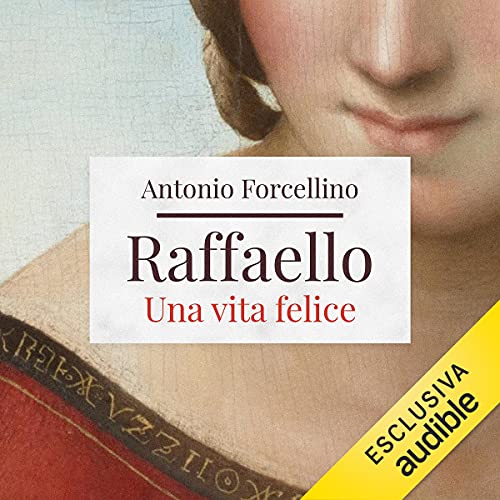Raffaello. Una vita felice