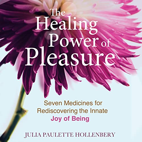 The Healing Power of Pleasure by Julia Paulette Hollenbery