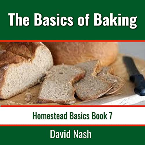 The Basics of Baking: How to Make Breads, Biscuits, and Other Homemade Goodies Includes No-Fail Bread Recipes