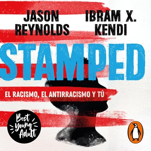Stamped: el racismo, el antirracismo y tú [Stamped: Racism, Antiracism, and You: A Remix of the National Book Award-Winning Stamped from the Beginning]