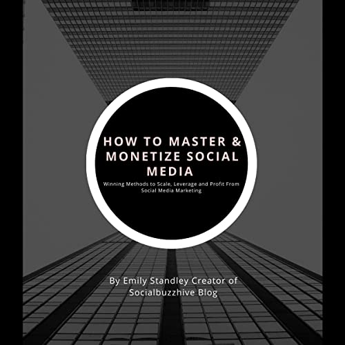 How to Master & Monetize Social Media by Emily Standley