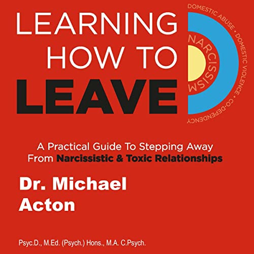 Learning How to Leave: A Practical Guide to Stepping Away from Narcissistic & Toxic Relationships by Michael Padraig Acton