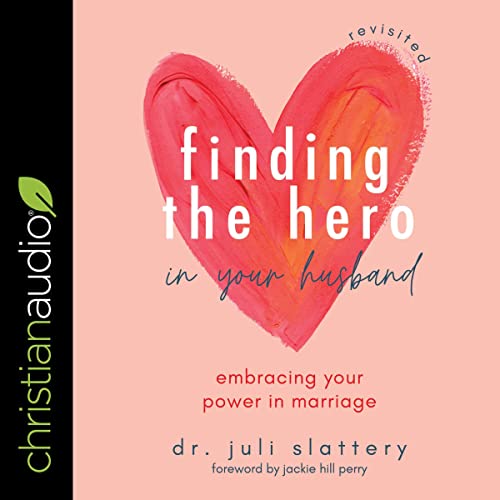Finding the Hero in Your Husband, Revisited by Dr. Juli Slattery