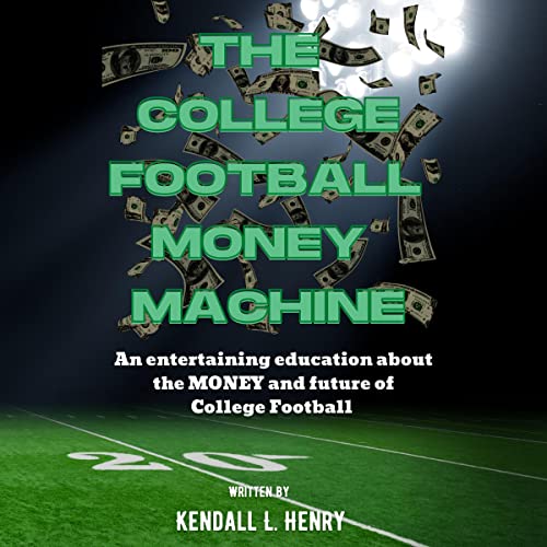 The College Football Money Machine by Kendall L. Henry