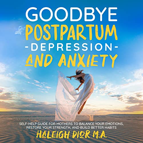 Goodbye Postpartum Depression and Anxiety by Haleigh Dior MA
