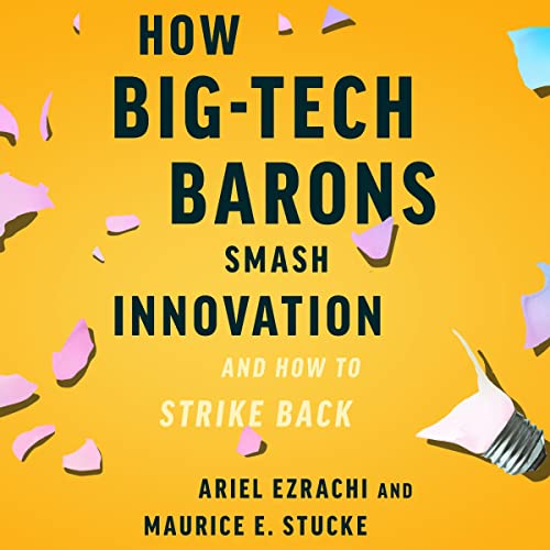 How Big-Tech Barons Smash Innovation—and How to Strike Back by Ariel Ezrachi