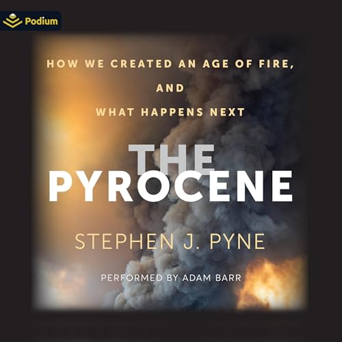 The Pyrocene by Stephen J. Pyne