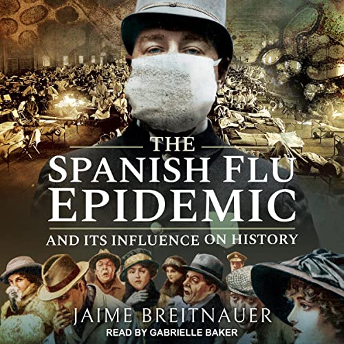 The Spanish Flu Epidemic and Its Influence on History by Jaime Breitnauer