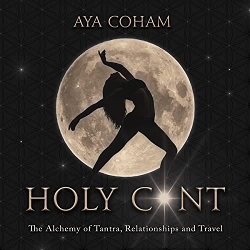 Holy C*nt: The Alchemy of Tantra, Relationships and Travel by Aya Coham