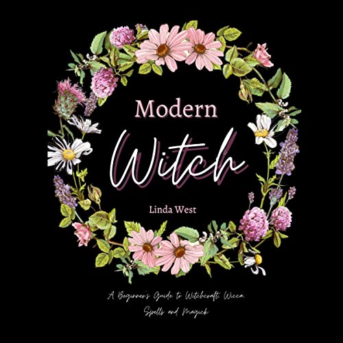 Modern Witch: A Beginner's Guide to Witchcraft, Wicca, Spells and Magick