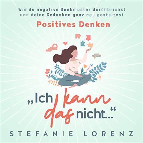 Positives Denken: „Ich kann das nicht...“ [Positive Thinking: "I Can't Do That ..."]