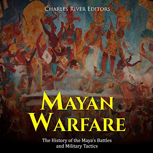 Mayan Warfare by Charles River Editors