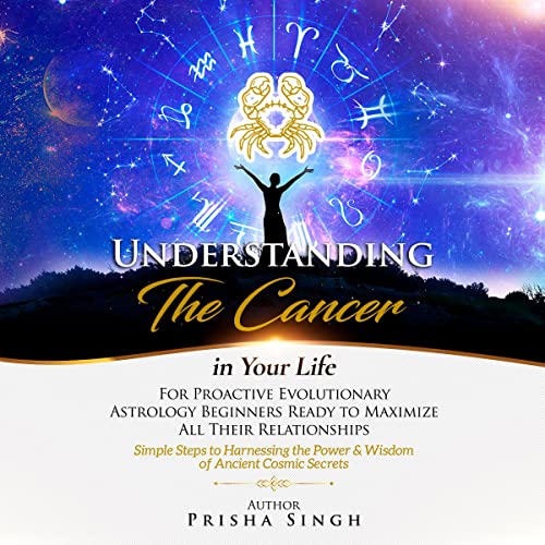 Understanding the Cancer in Your Life for Proactive Evolutionary Astrology Beginners Ready to Maximize All Their Relationships