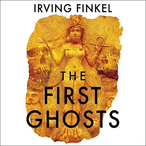 The First Ghosts by Irving Finkel