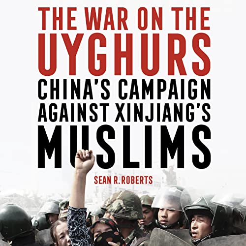 The War on the Uyghurs by Sean R. Roberts