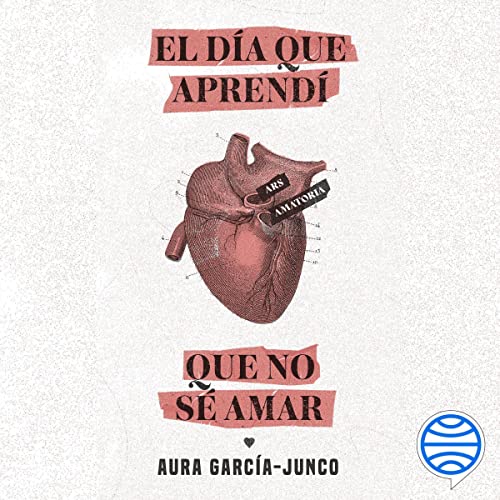 El día que aprendí que no sé amar by Aura García-Junco