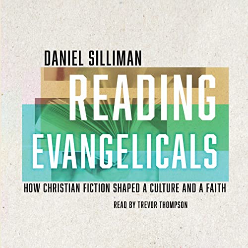 Reading Evangelicals: How Christian Fiction Shaped a Culture and a Faith