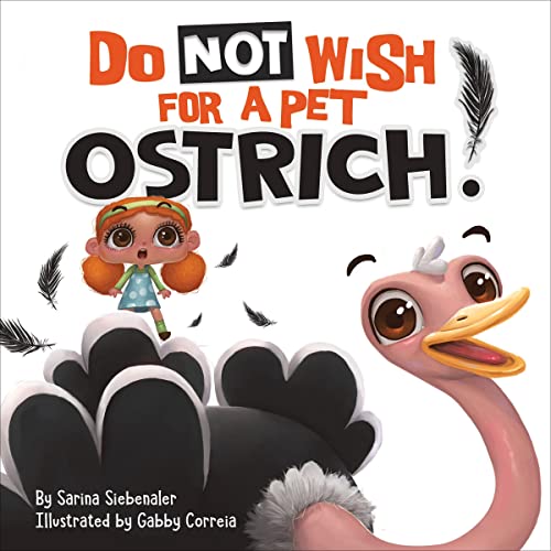 Do Not Wish for a Pet Ostrich! by Sarina Siebenaler