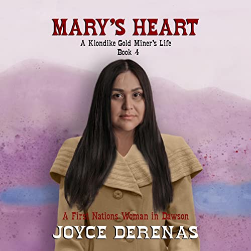 Mary's Heart: A First Nations Woman in Dawson by Joyce Derenas