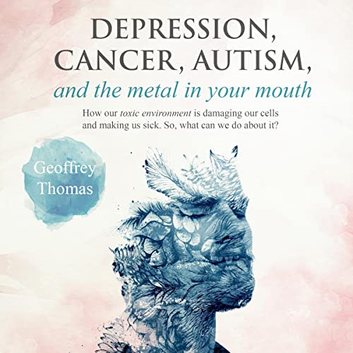 Depression, Cancer, Autism, and the Metal in Your Mouth