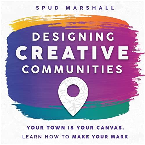 Designing Creative Communities by Spud Marshall