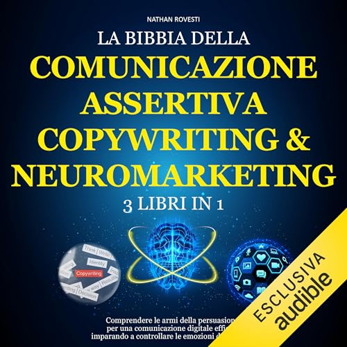 La bibbia del neuromarketing, copywriting e comunicazione assertiva. 3 audiolibri in 1